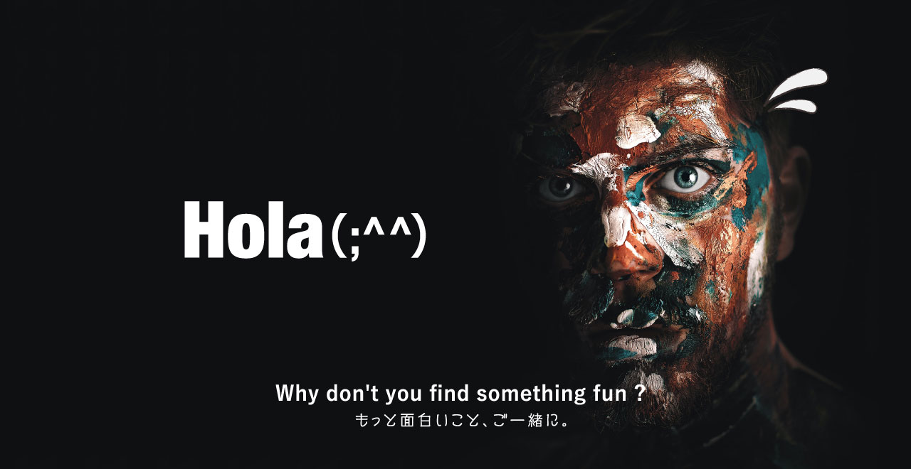 Hola Why don't you find something fun? もっと面白いこと、ご一緒に。